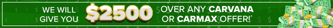 We will give you $2500 Over any Carvana or Carmax offer!*